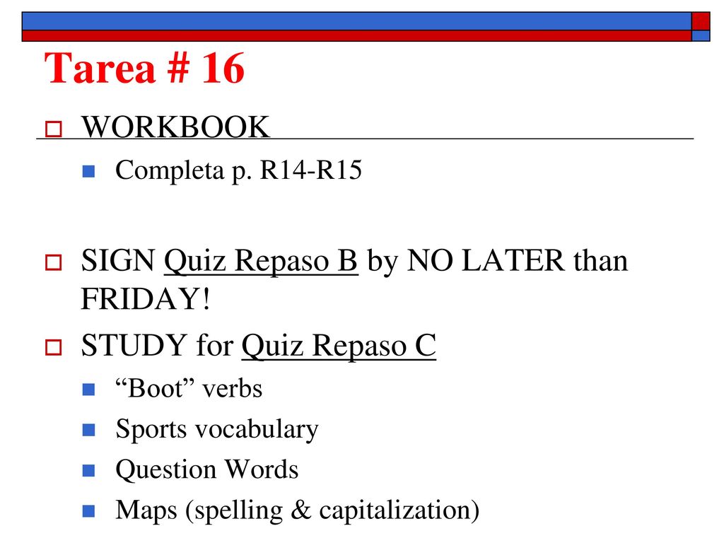 Tarea # 16 WORKBOOK SIGN Quiz Repaso B by NO LATER than FRIDAY!