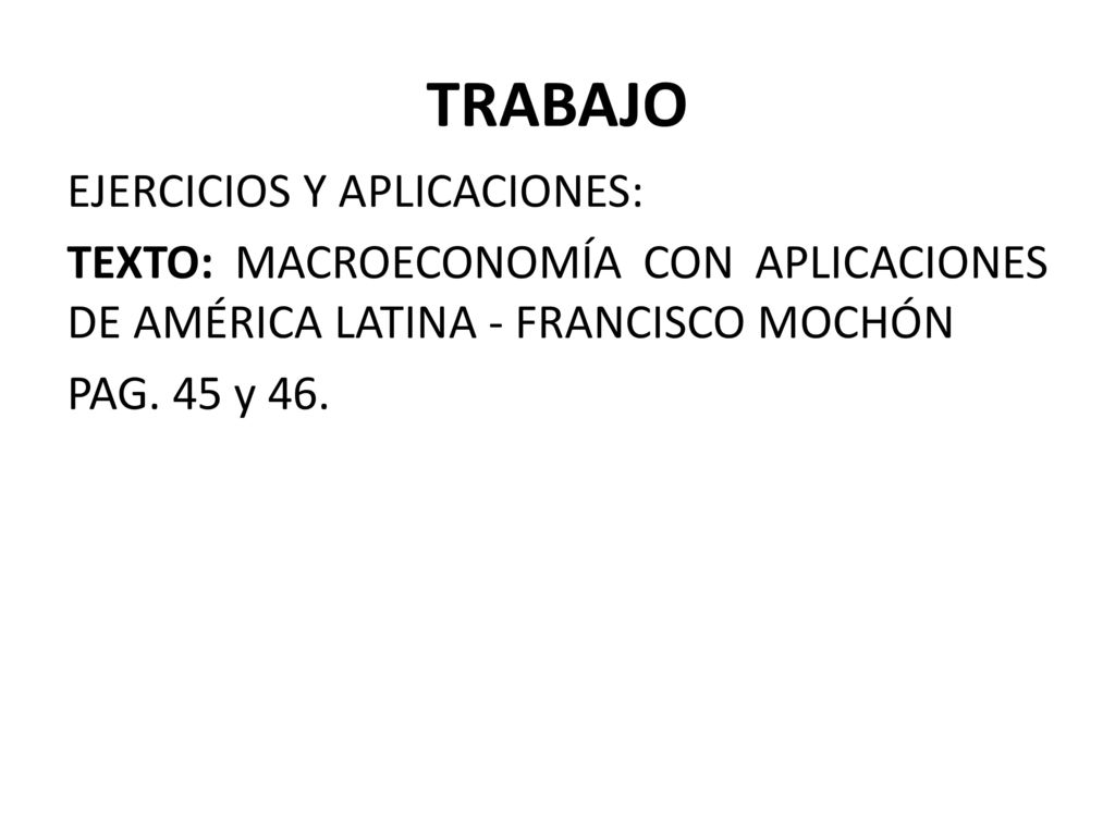 TRABAJO EJERCICIOS Y APLICACIONES: TEXTO: MACROECONOMÍA CON APLICACIONES DE AMÉRICA LATINA - FRANCISCO MOCHÓN PAG.