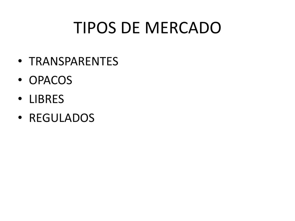 TIPOS DE MERCADO TRANSPARENTES OPACOS LIBRES REGULADOS
