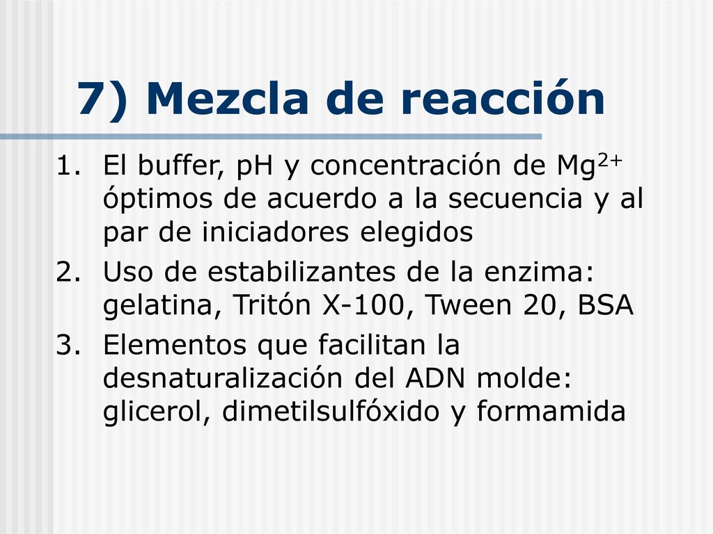 7) Mezcla de reacción El buffer, pH y concentración de Mg2+ óptimos de acuerdo a la secuencia y al par de iniciadores elegidos.