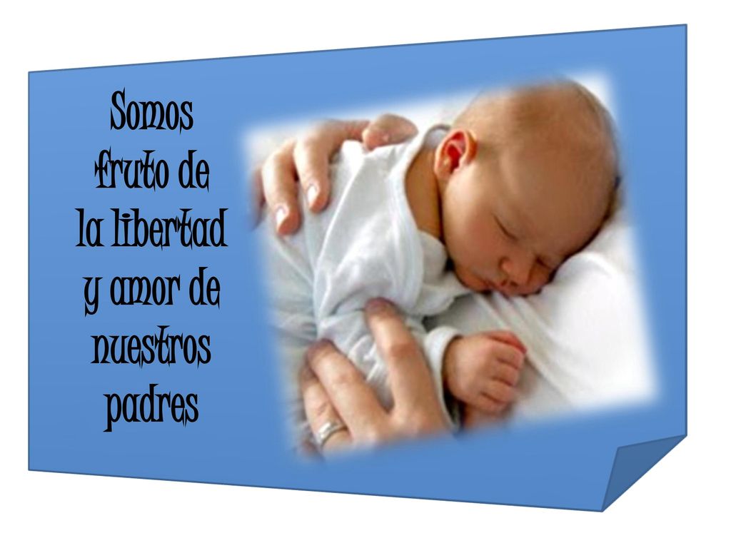 Somos fruto de la libertad y amor de nuestros padres