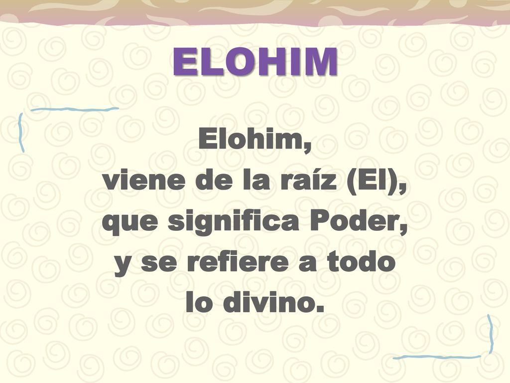 ELOHIM Elohim, viene de la raíz (El), que significa Poder,