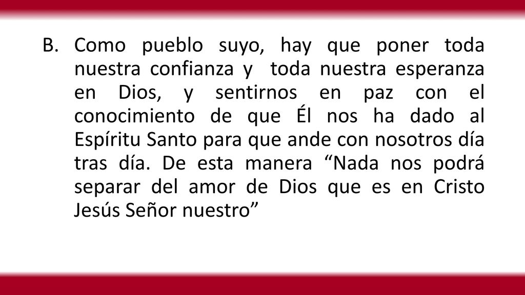 Como pueblo suyo, hay que poner toda nuestra confianza y toda nuestra esperanza en Dios, y sentirnos en paz con el conocimiento de que Él nos ha dado al Espíritu Santo para que ande con nosotros día tras día.