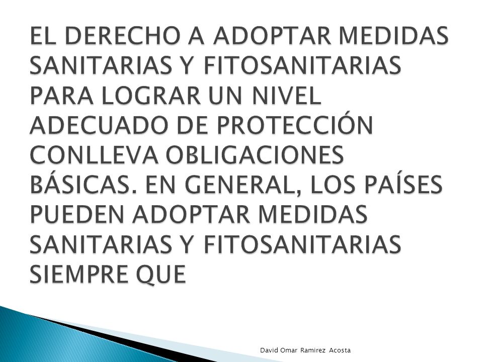 El derecho a adoptar medidas sanitarias y fitosanitarias para lograr un nivel adecuado de protección conlleva obligaciones básicas. En general, los países pueden adoptar medidas sanitarias y fitosanitarias siempre que