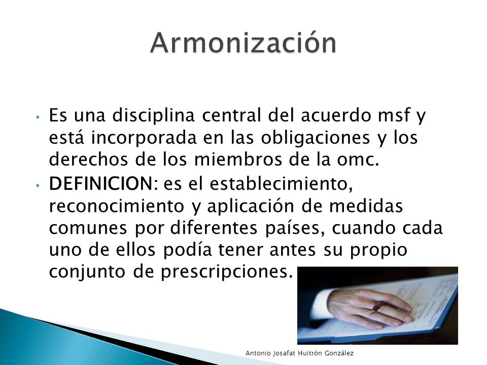 Armonización Es una disciplina central del acuerdo msf y está incorporada en las obligaciones y los derechos de los miembros de la omc.