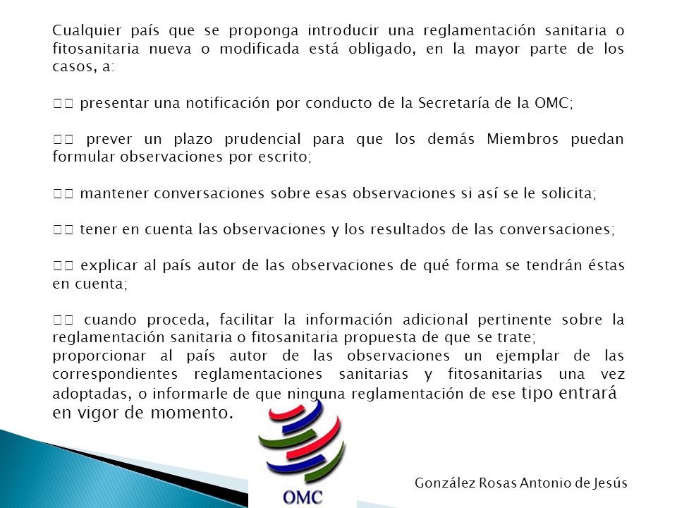 Cualquier país que se proponga introducir una reglamentación sanitaria o fitosanitaria nueva o modificada está obligado, en la mayor parte de los casos, a: