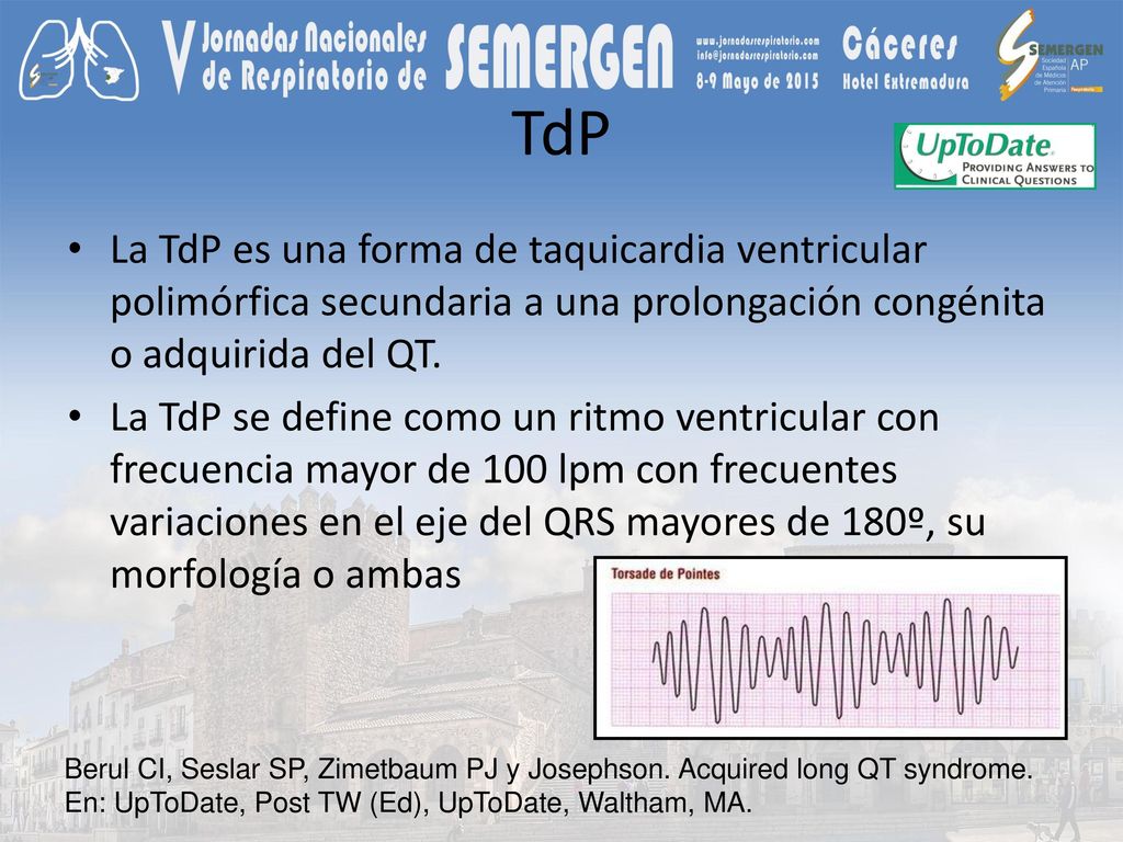 TdP La TdP es una forma de taquicardia ventricular polimórfica secundaria a una prolongación congénita o adquirida del QT.