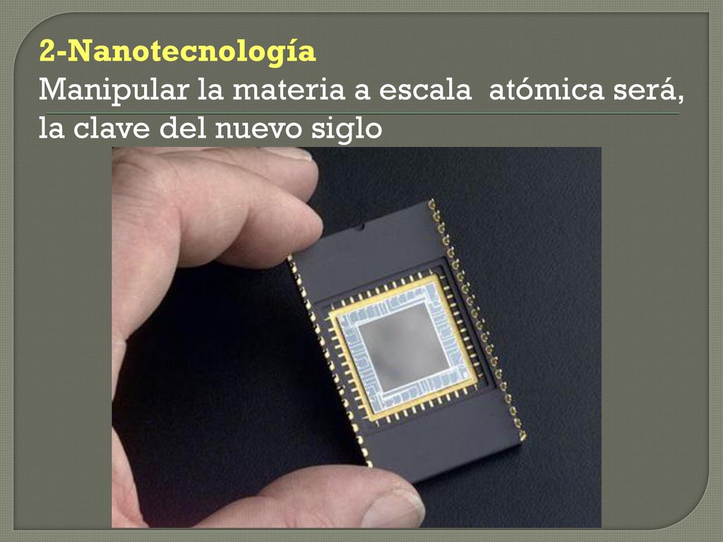 2-Nanotecnología Manipular la materia a escala atómica será, la clave del nuevo siglo