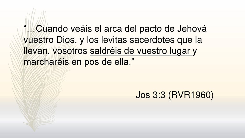 …Cuando veáis el arca del pacto de Jehová vuestro Dios, y los levitas sacerdotes que la llevan, vosotros saldréis de vuestro lugar y marcharéis en pos de ella,