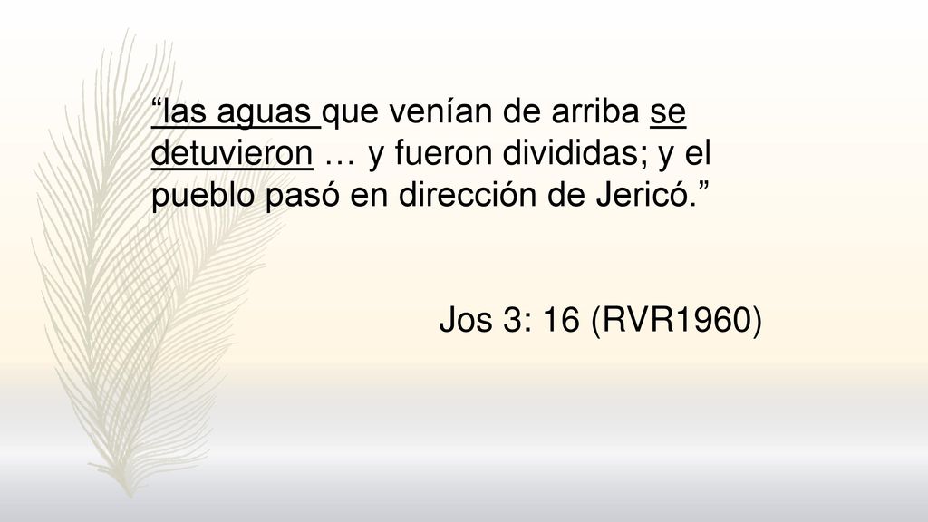 las aguas que venían de arriba se detuvieron … y fueron divididas; y el pueblo pasó en dirección de Jericó.