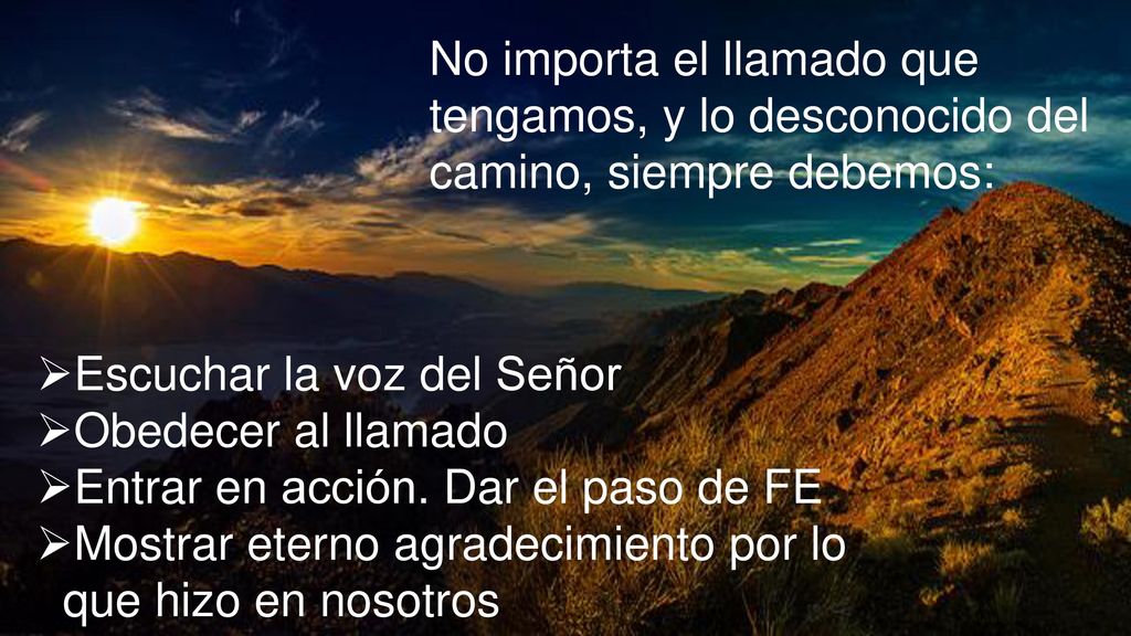 No importa el llamado que tengamos, y lo desconocido del camino, siempre debemos:
