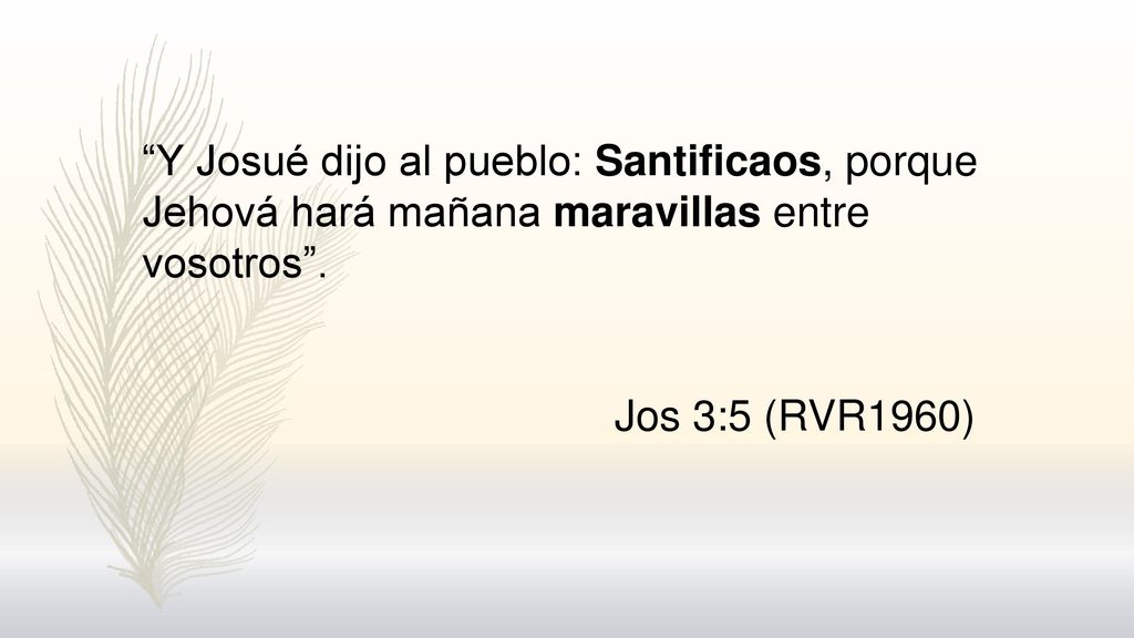 Y Josué dijo al pueblo: Santificaos, porque Jehová hará mañana maravillas entre vosotros .