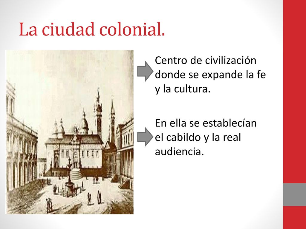 La ciudad colonial. Centro de civilización donde se expande la fe y la cultura.