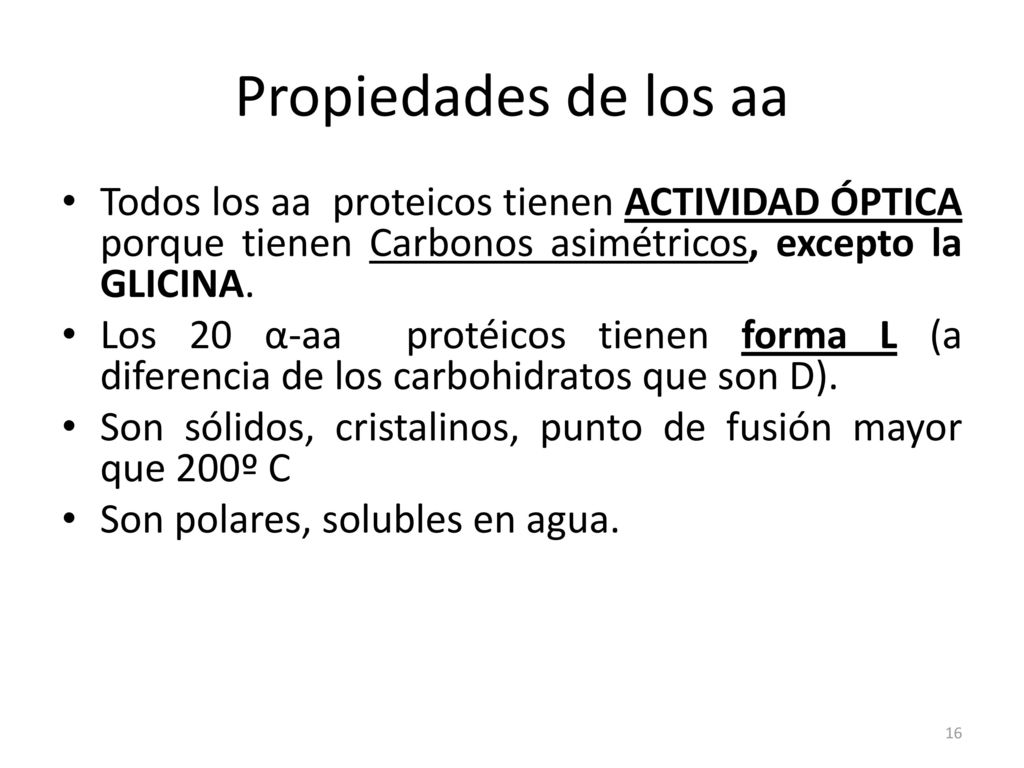 Propiedades de los aa Todos los aa proteicos tienen ACTIVIDAD ÓPTICA porque tienen Carbonos asimétricos, excepto la GLICINA.