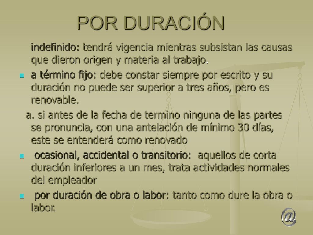 POR DURACIÓN indefinido: tendrá vigencia mientras subsistan las causas que dieron origen y materia al trabajo.
