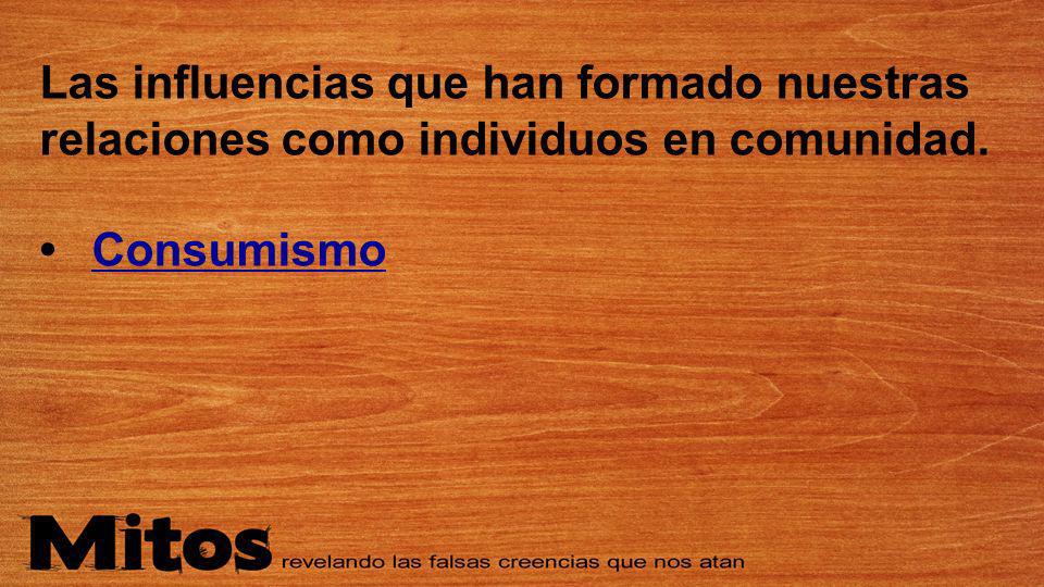 Las influencias que han formado nuestras relaciones como individuos en comunidad.