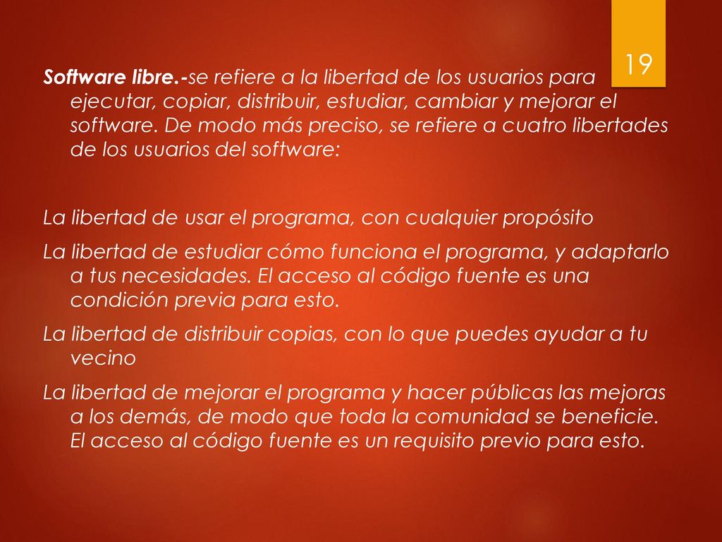 Software libre.-se refiere a la libertad de los usuarios para ejecutar, copiar, distribuir, estudiar, cambiar y mejorar el software.
