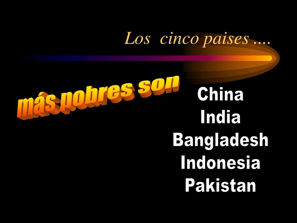 Los cinco paises .... más pobres son China India Bangladesh Indonesia