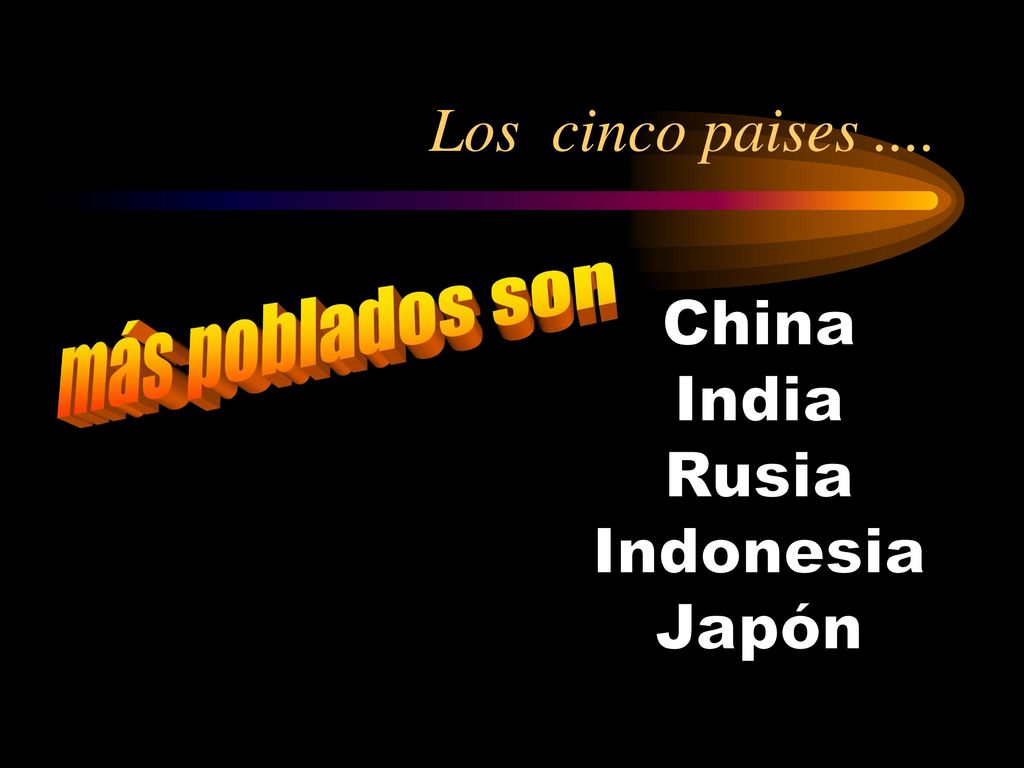 Los cinco paises .... más poblados son China India Rusia Indonesia