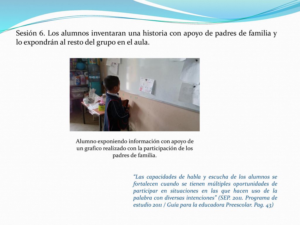 Sesión 6. Los alumnos inventaran una historia con apoyo de padres de familia y lo expondrán al resto del grupo en el aula.