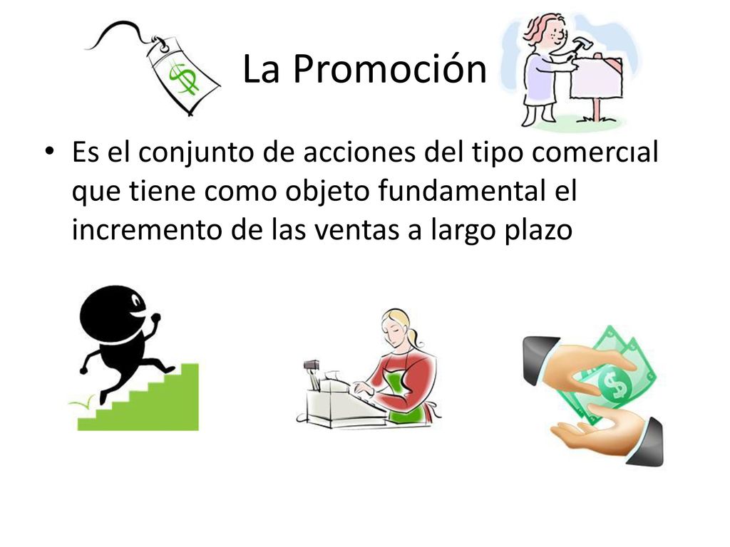 La Promoción Es el conjunto de acciones del tipo comercial que tiene como objeto fundamental el incremento de las ventas a largo plazo.