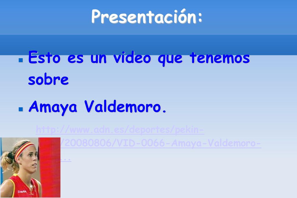 Presentación: Esto es un video que tenemos sobre Amaya Valdemoro.