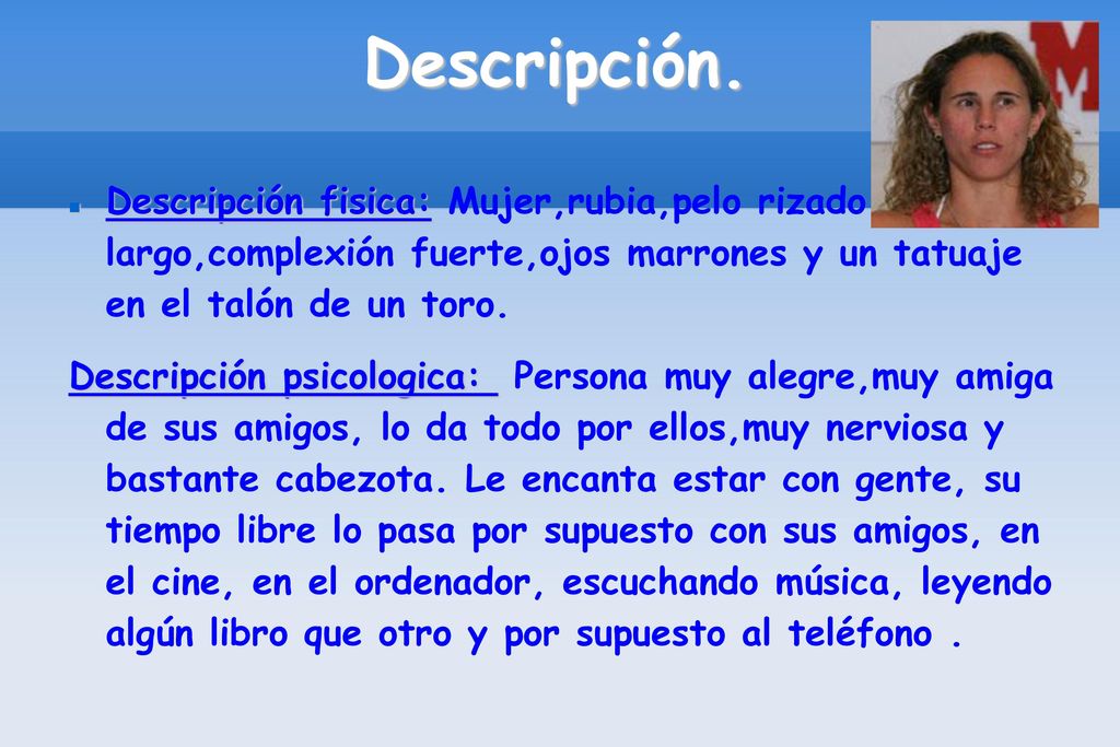 Descripción. Descripción fisica: Mujer,rubia,pelo rizado y largo,complexión fuerte,ojos marrones y un tatuaje en el talón de un toro.