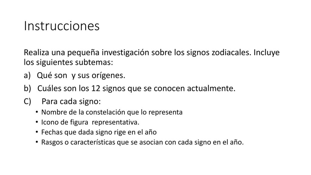 Instrucciones Realiza una pequeña investigación sobre los signos zodiacales. Incluye los siguientes subtemas: