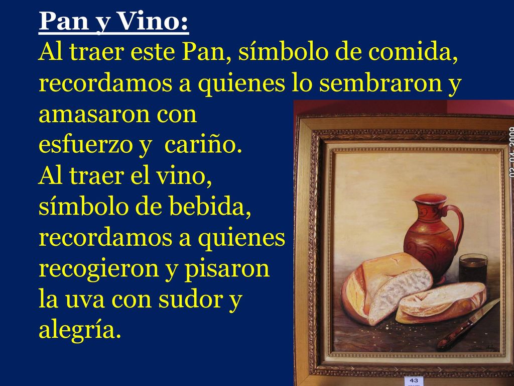 Pan y Vino: Al traer este Pan, símbolo de comida, recordamos a quienes lo sembraron y amasaron con.