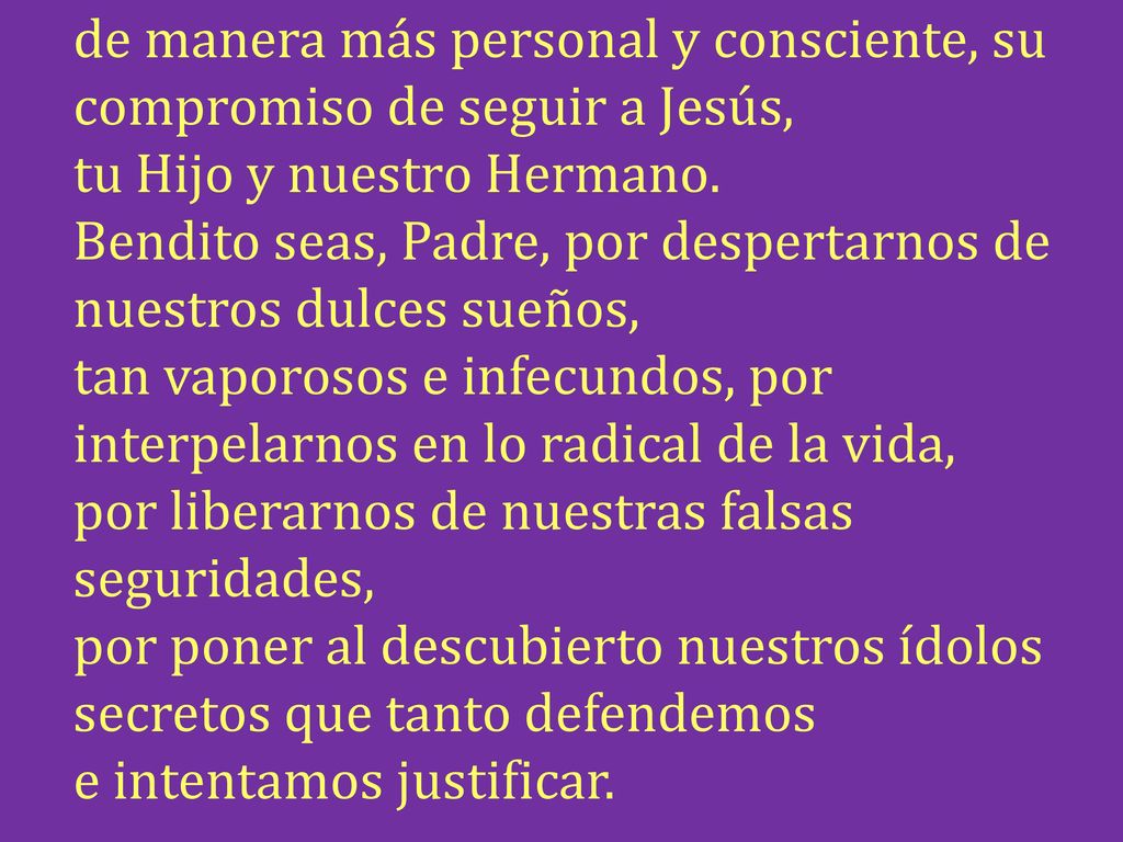 de manera más personal y consciente, su compromiso de seguir a Jesús, tu Hijo y nuestro Hermano.