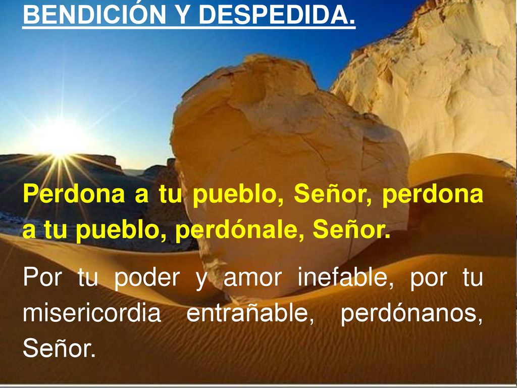 BENDICIÓN Y DESPEDIDA. Perdona a tu pueblo, Señor, perdona a tu pueblo, perdónale, Señor.