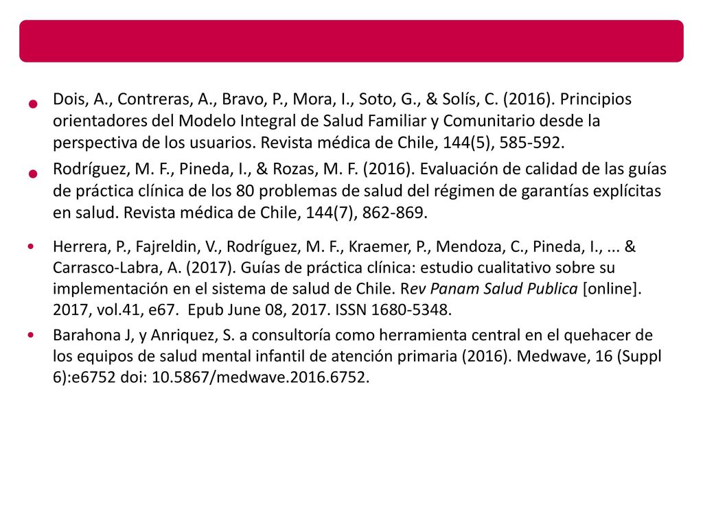 Dois, A., Contreras, A., Bravo, P., Mora, I., Soto, G., & Solís, C. (2016). Principios orientadores del Modelo Integral de Salud Familiar y Comunitario desde la perspectiva de los usuarios. Revista médica de Chile, 144(5),