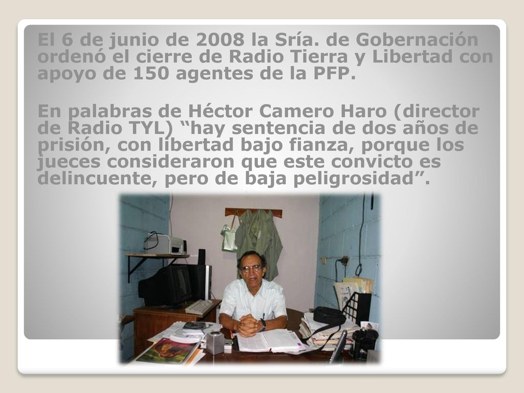 El 6 de junio de 2008 la Sría. de Gobernación ordenó el cierre de Radio Tierra y Libertad con apoyo de 150 agentes de la PFP.