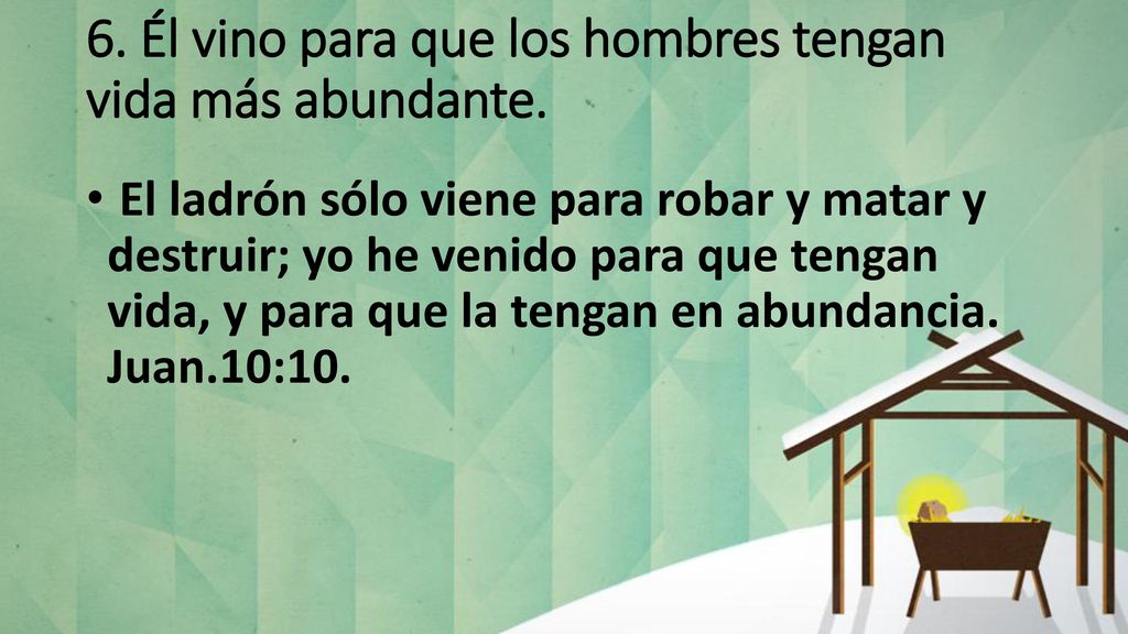 6. Él vino para que los hombres tengan vida más abundante.
