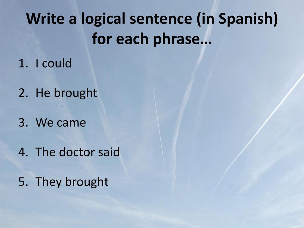 Write a logical sentence (in Spanish) for each phrase…
