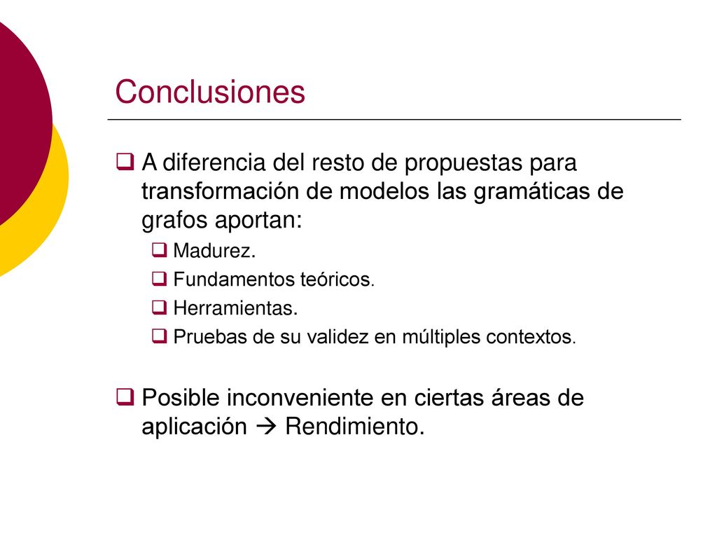 Conclusiones A diferencia del resto de propuestas para transformación de modelos las gramáticas de grafos aportan: