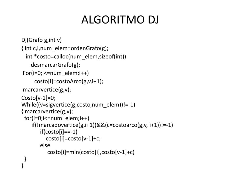 ALGORITMO DJ Dj(Grafo g,int v) { int c,i,num_elem=ordenGrafo(g);