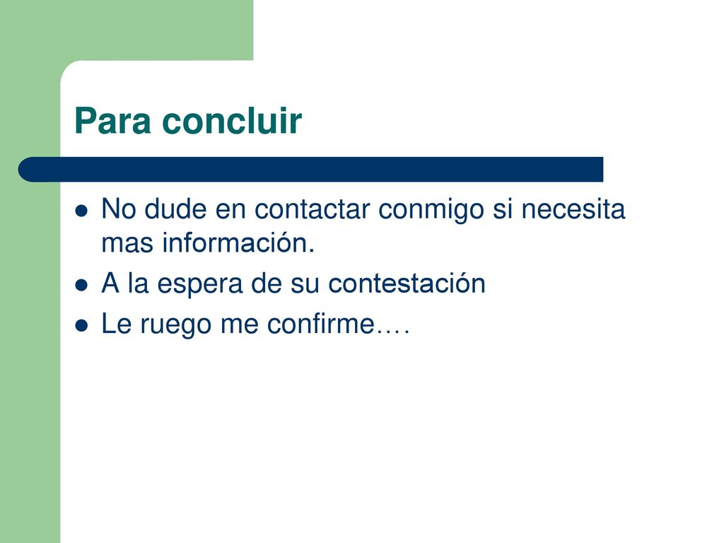 Para concluir No dude en contactar conmigo si necesita mas información. A la espera de su contestación.