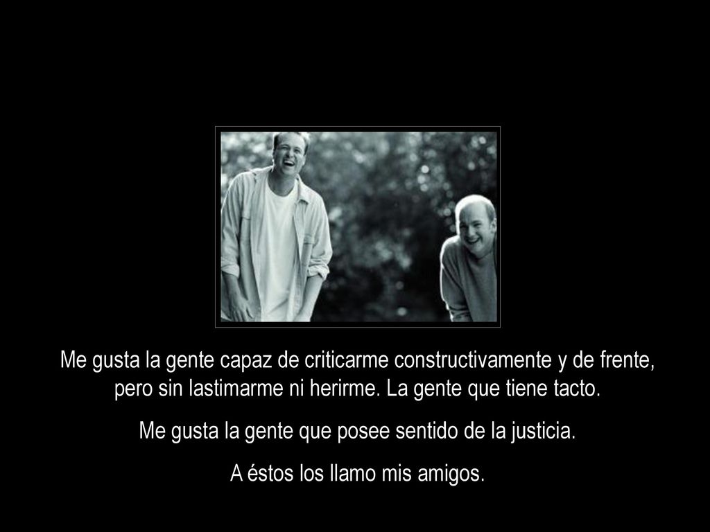 Me gusta la gente que posee sentido de la justicia.