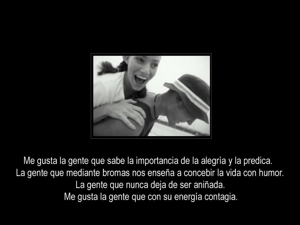 Me gusta la gente que sabe la importancia de la alegría y la predica.