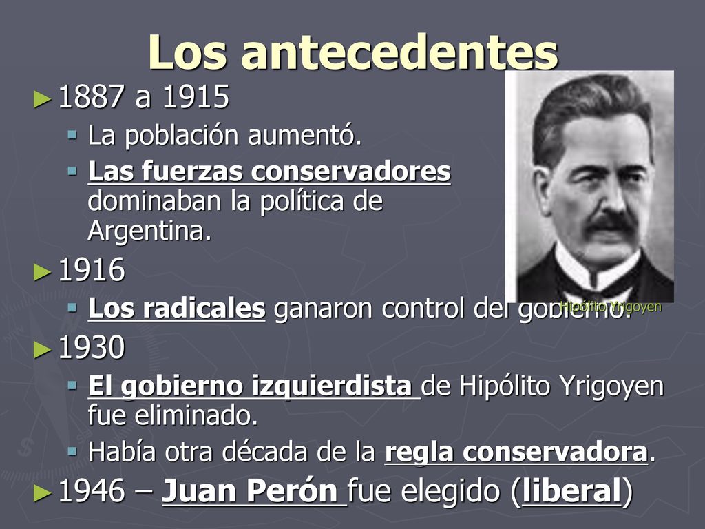 Los antecedentes Hipólito Yrigoyen a La población aumentó. Las fuerzas conservadores dominaban la política de Argentina.