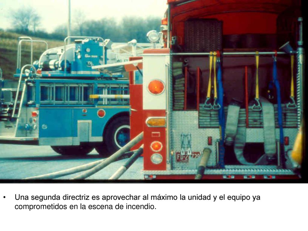 Una segunda directriz es aprovechar al máximo la unidad y el equipo ya comprometidos en la escena de incendio.