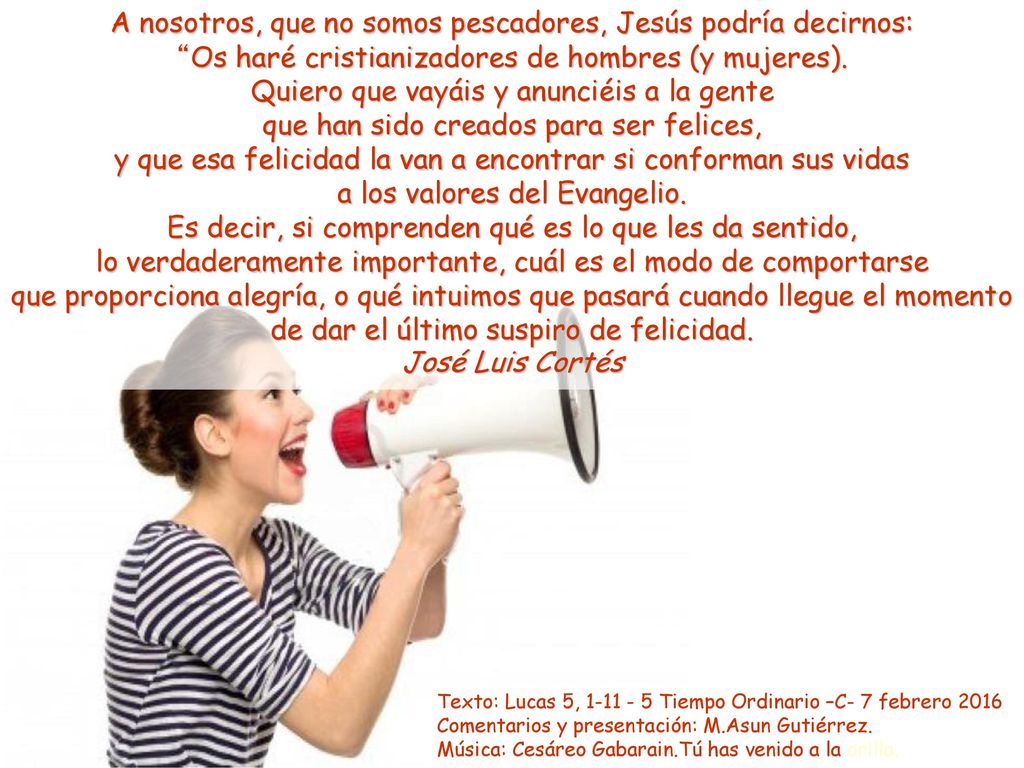 A nosotros, que no somos pescadores, Jesús podría decirnos: