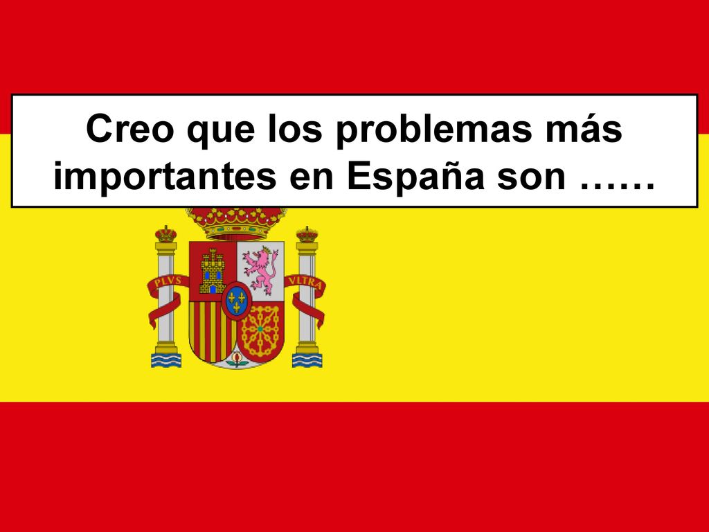 Creo que los problemas más importantes en España son ……