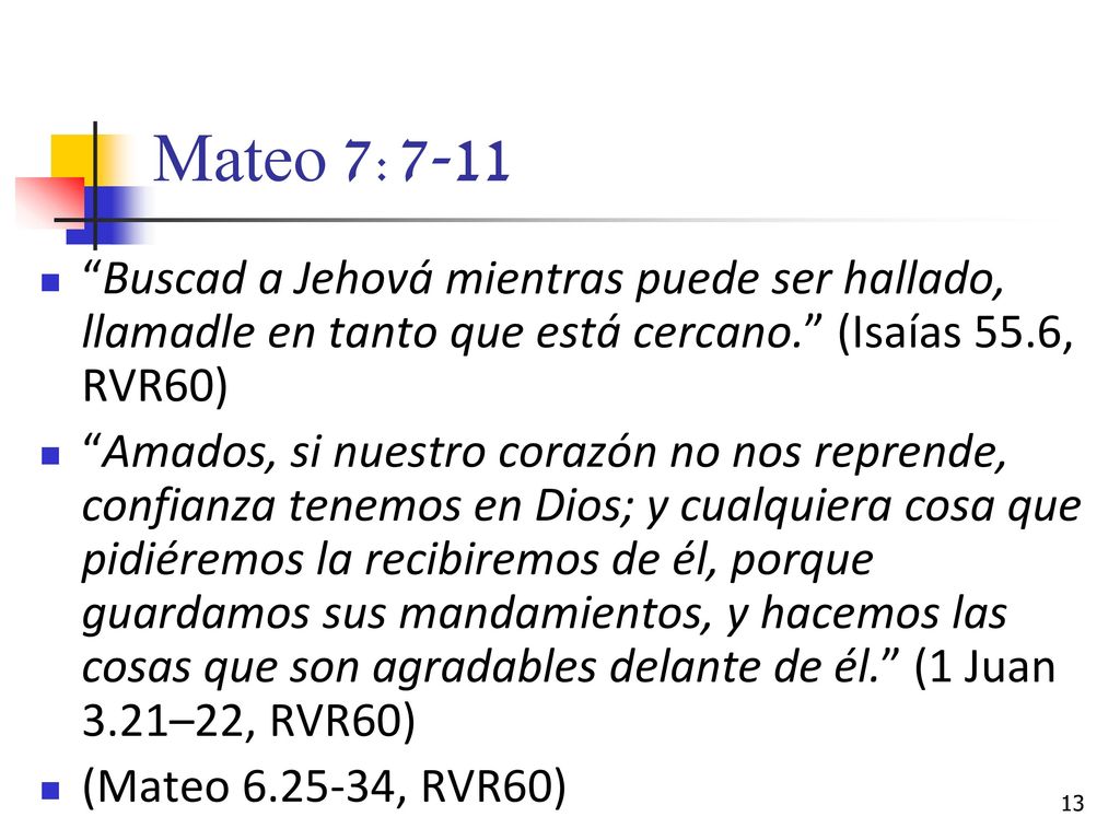 Mateo 7:7-11 Buscad a Jehová mientras puede ser hallado, llamadle en tanto que está cercano. (Isaías 55.6, RVR60)