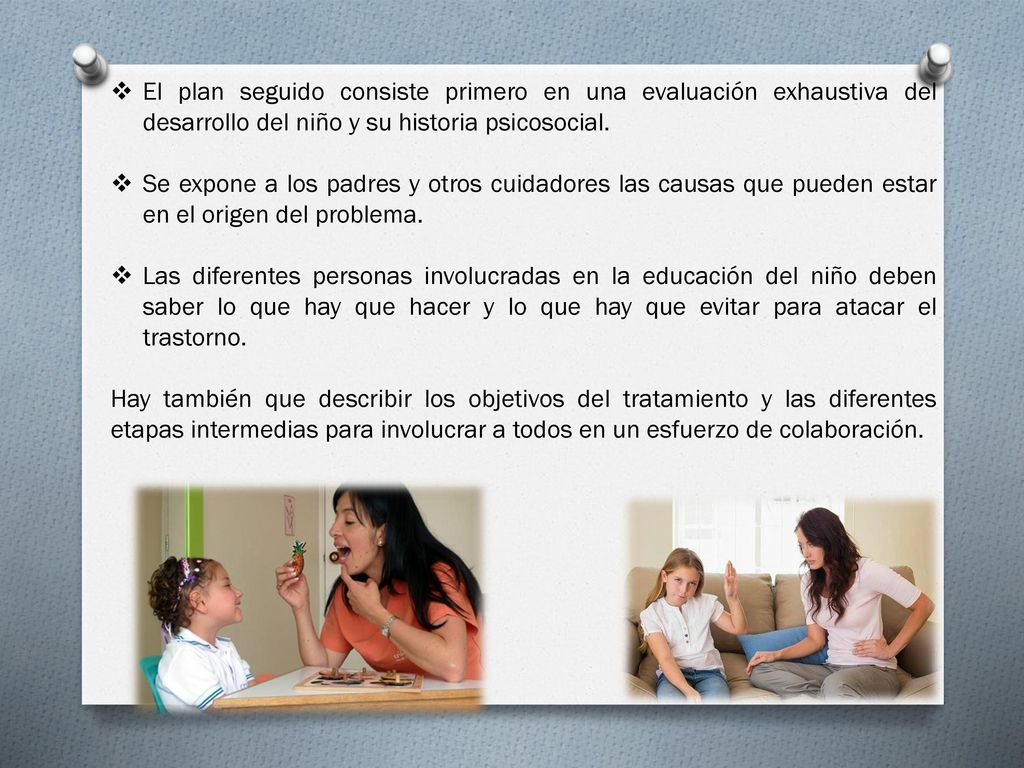El plan seguido consiste primero en una evaluación exhaustiva del desarrollo del niño y su historia psicosocial.