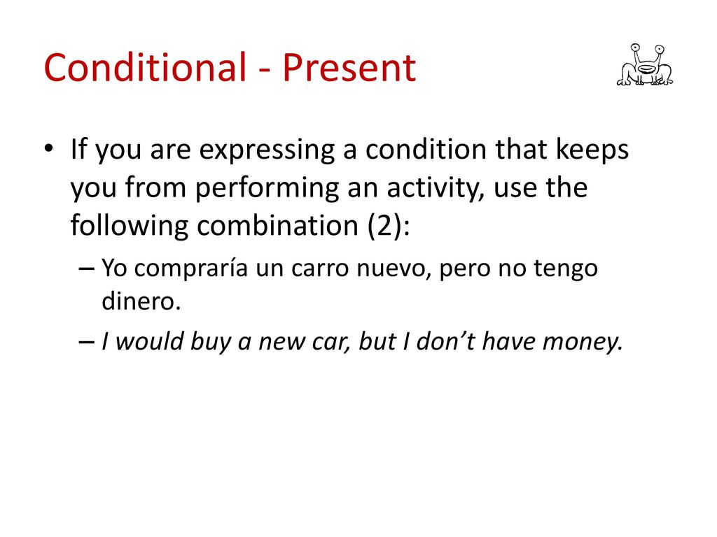 Conditional - Present If you are expressing a condition that keeps you from performing an activity, use the following combination (2):