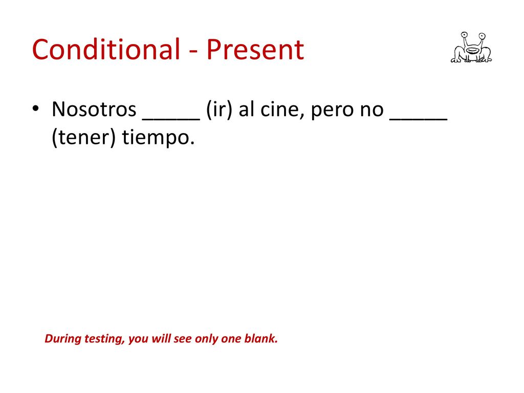 Conditional - Present Nosotros _____ (ir) al cine, pero no _____ (tener) tiempo.