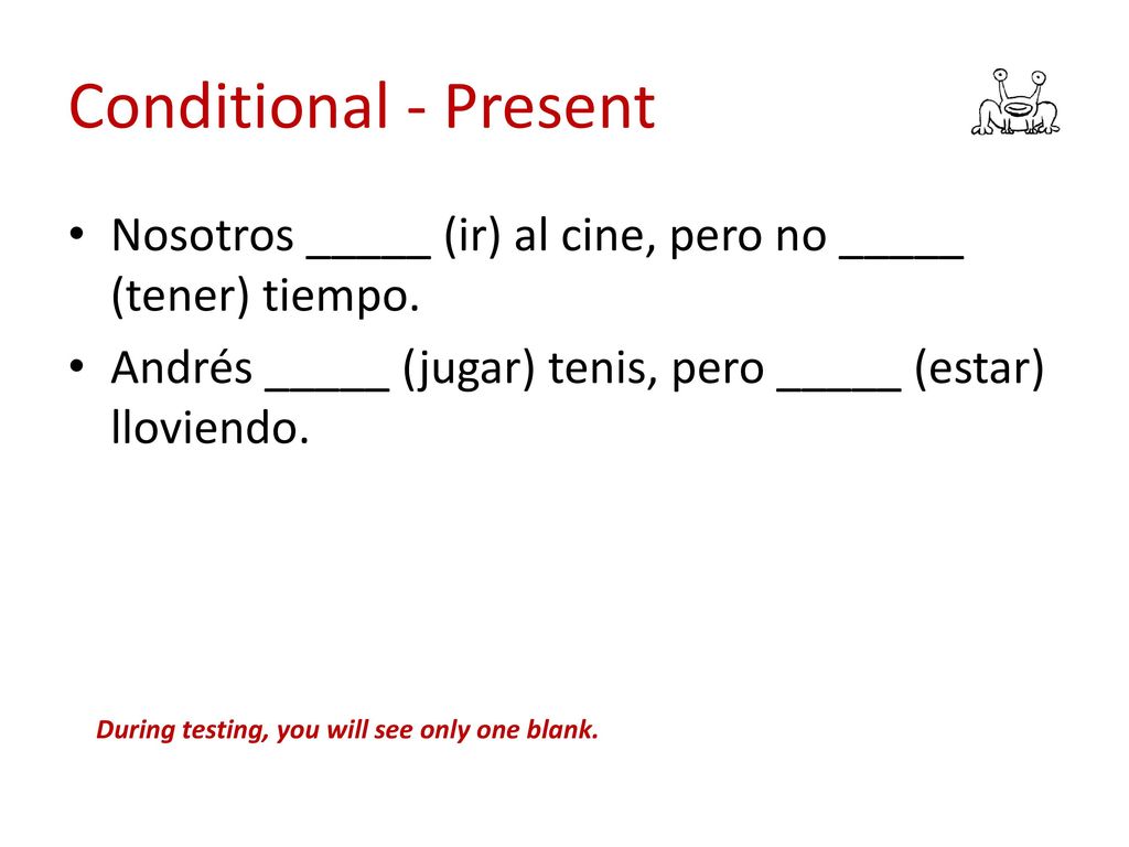 Conditional - Present Nosotros _____ (ir) al cine, pero no _____ (tener) tiempo. Andrés _____ (jugar) tenis, pero _____ (estar) lloviendo.