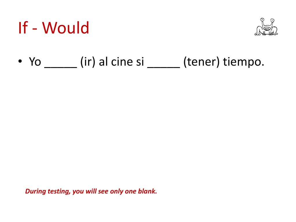 If - Would Yo _____ (ir) al cine si _____ (tener) tiempo.